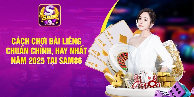 Cách Chơi Bài Liêng Chuẩn Chỉnh Hay Nhất Năm 2025 Tại Sam86