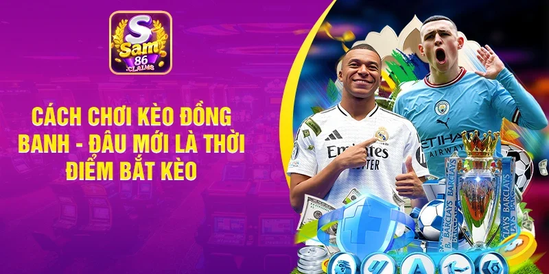 Cách Chơi Kèo Đồng Banh - Đâu Mới là Thời Điểm Bắt Kèo
