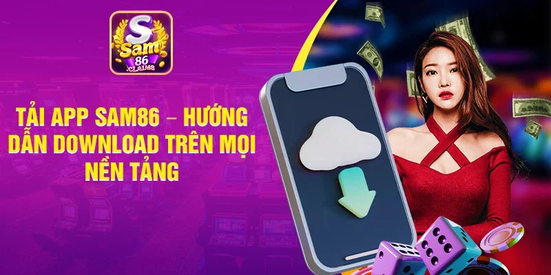 Tải App Sam86 – Hướng Dẫn Download Trên Mọi Nền Tảng 