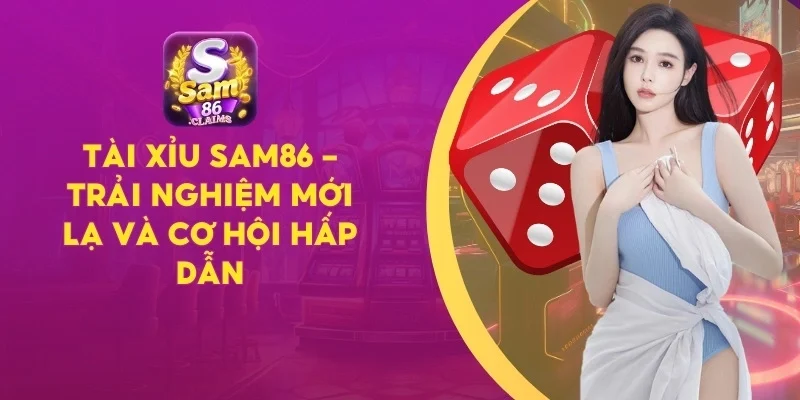 Tài Xỉu Sam86 – Trải Nghiệm Mới Lạ Và Cơ Hội Hấp Dẫn