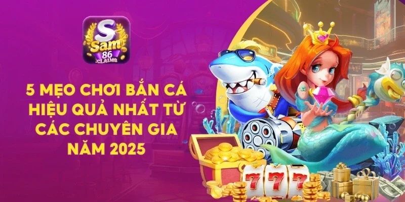 5 Mẹo Chơi Bắn Cá Hiệu Quả Nhất Từ Các Chuyên Gia Năm 2025